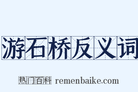 游石桥反义词是什么意思的图片